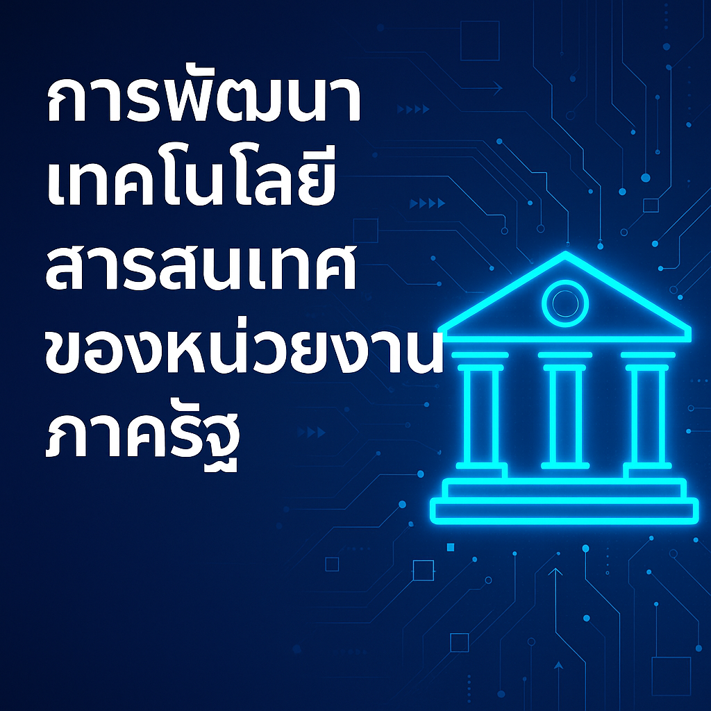 การพัฒนาเทคโนโลยีสารสนเทศของหน่วยงานภาครัฐ ก้าวสู่รัฐบาลดิจิทัลเต็มรูปแบบ