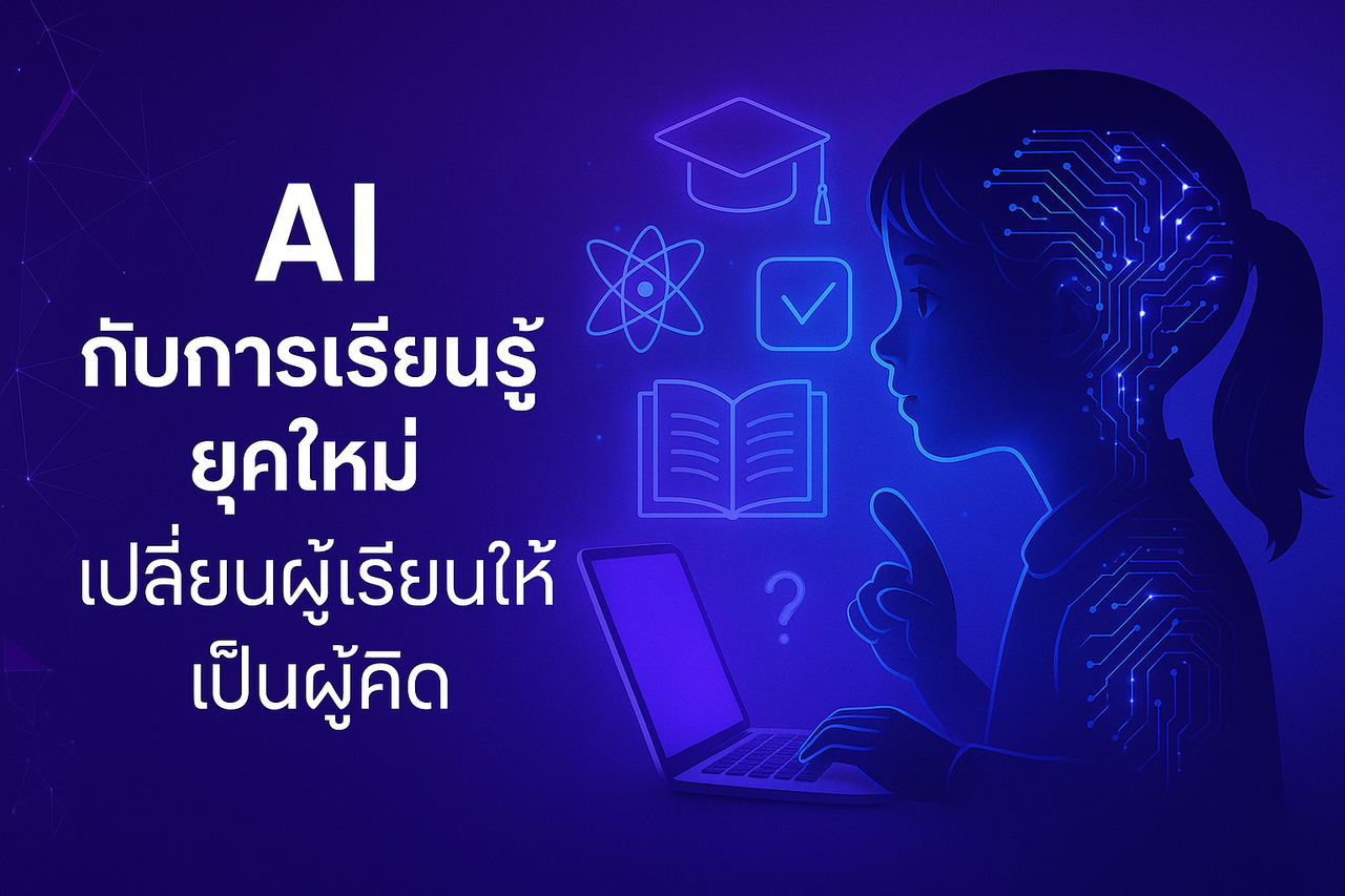 AI กับการเรียนรู้ยุคใหม่ เปลี่ยนผู้เรียนให้เป็นผู้คิด